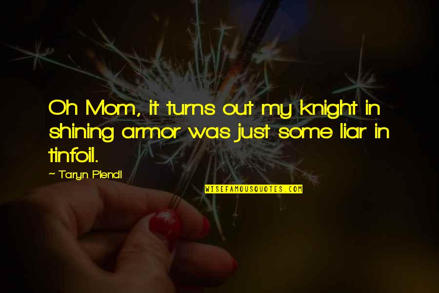 Knight In Shining Armor Quotes By Taryn Plendl: Oh Mom, it turns out my knight in