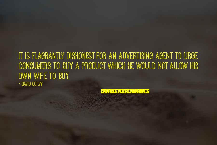 Knight In Sour Armor Quotes By David Ogilvy: It is flagrantly dishonest for an advertising agent