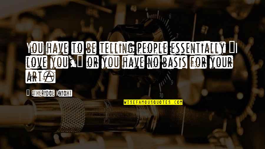 Knight Love Quotes By Etheridge Knight: You have to be telling people essentially "I
