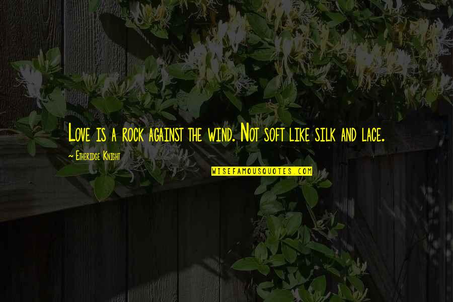Knight Love Quotes By Etheridge Knight: Love is a rock against the wind. Not