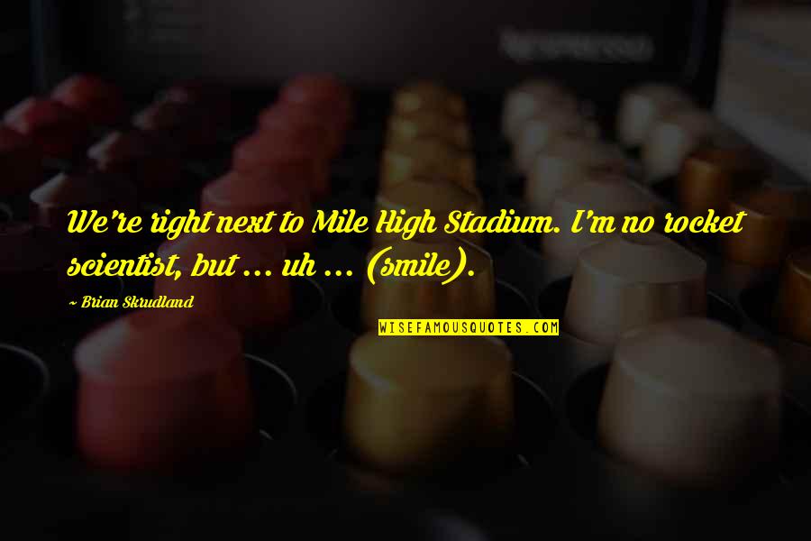 Knight Of Cerebus Quotes By Brian Skrudland: We're right next to Mile High Stadium. I'm Knight Of Cerebus Quotes By Brian Skrudland: We're right next to Mile High Stadium. I'm