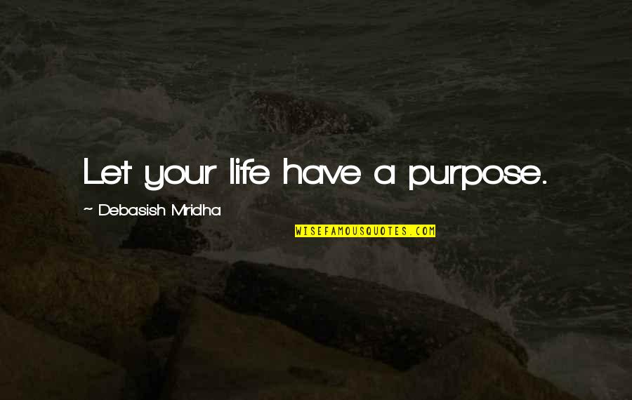 Knight Of Cups Best Quotes By Debasish Mridha: Let your life have a purpose.