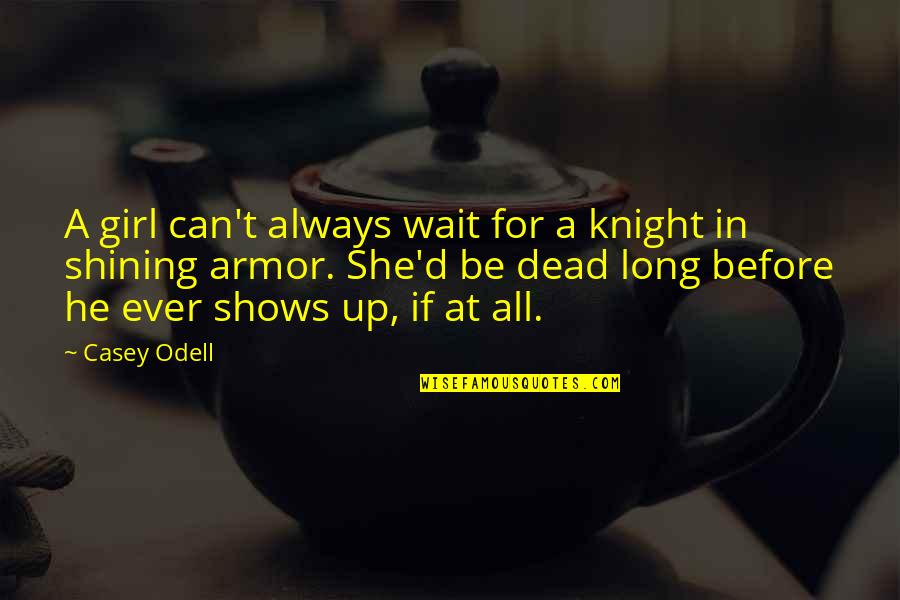 Knight Shining Armor Quotes By Casey Odell: A girl can't always wait for a knight