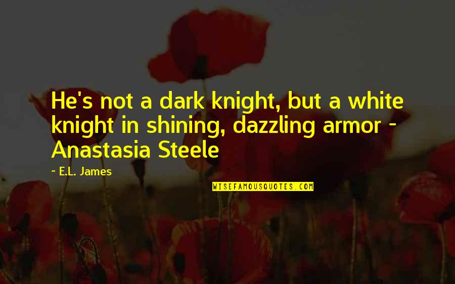Knight Shining Armor Quotes By E.L. James: He's not a dark knight, but a white