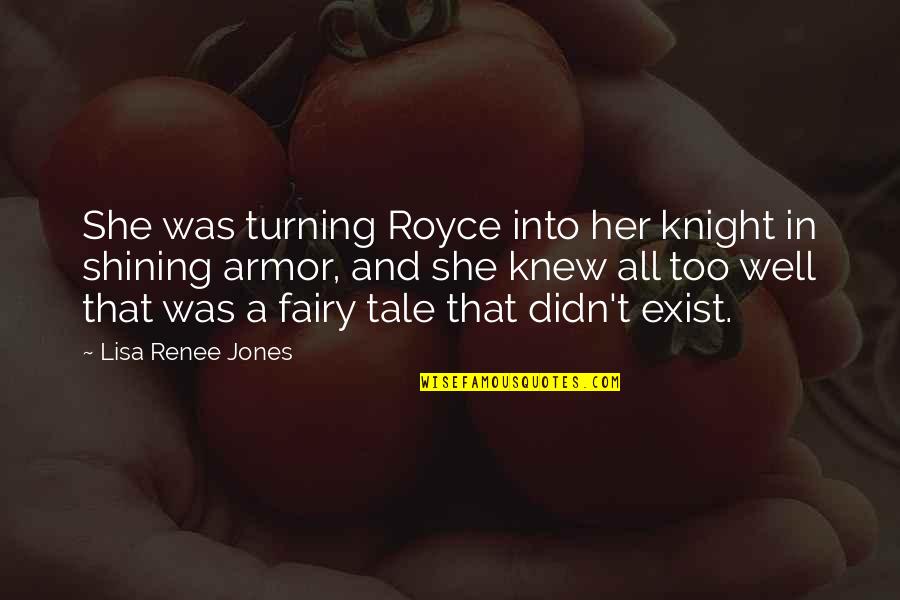 Knight Shining Armor Quotes By Lisa Renee Jones: She was turning Royce into her knight in