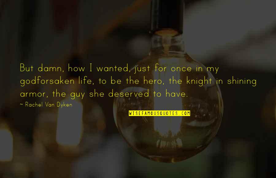 Knight Shining Armor Quotes By Rachel Van Dyken: But damn, how I wanted, just for once