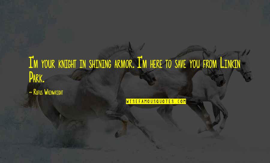 Knight Shining Armor Quotes By Rufus Wainwright: I'm your knight in shining armor. I'm here