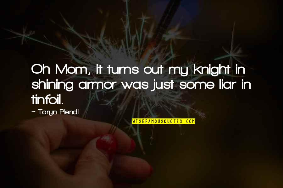 Knight Shining Armor Quotes By Taryn Plendl: Oh Mom, it turns out my knight in