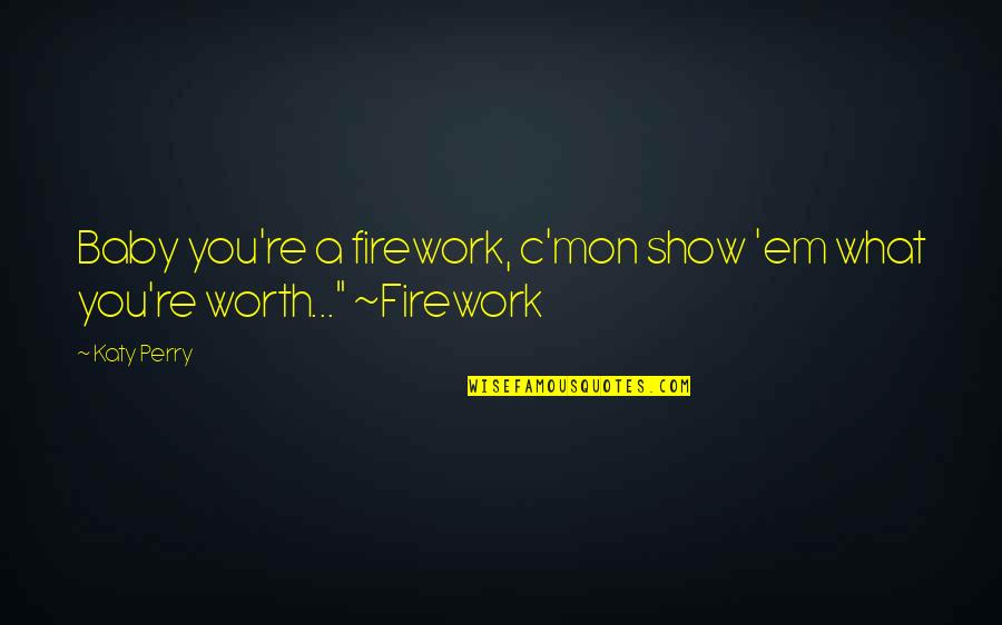 Knighted Quotes By Katy Perry: Baby you're a firework, c'mon show 'em what