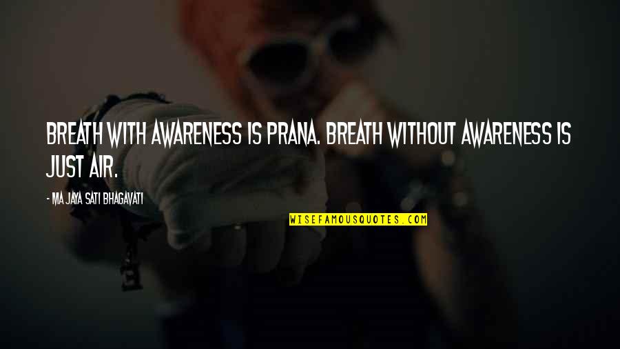 Knighten 17 Quotes By Ma Jaya Sati Bhagavati: Breath with awareness is prana. Breath without awareness