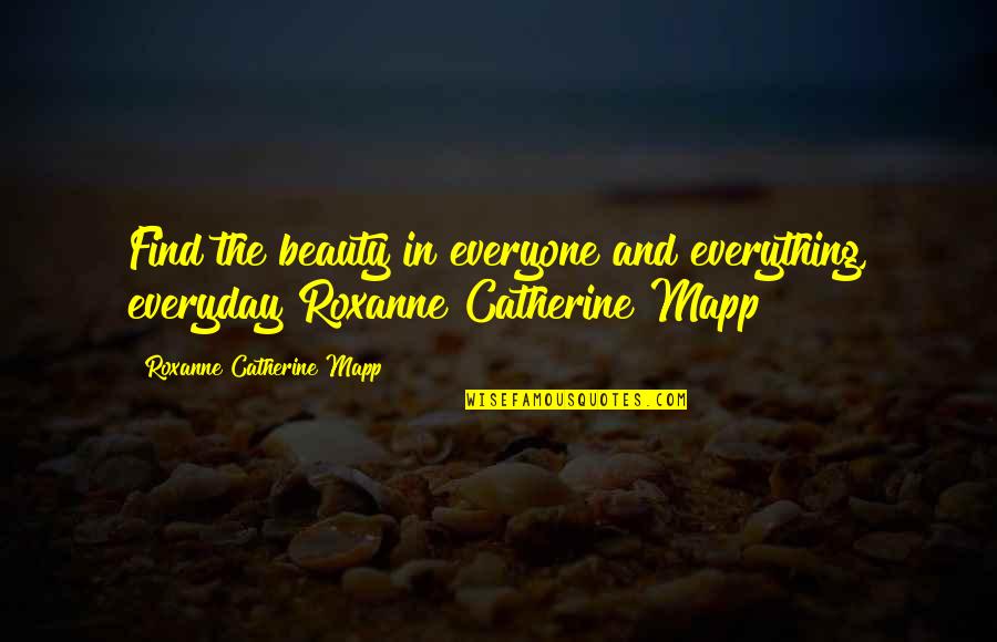 Knightfall Quotes By Roxanne Catherine Mapp: Find the beauty in everyone and everything, everyday!Roxanne