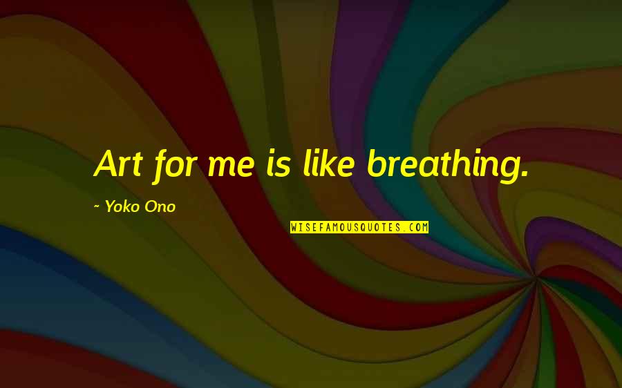 Knighthood Ceremony Quotes By Yoko Ono: Art for me is like breathing. Knighthood Ceremony Quotes By Yoko Ono: Art for me is like breathing.