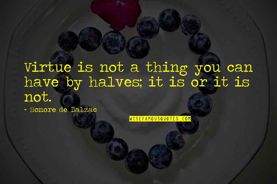 Knighthooded Quotes By Honore De Balzac: Virtue is not a thing you can have