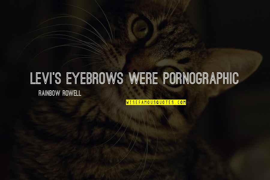Knighthooded Quotes By Rainbow Rowell: Levi's eyebrows were pornographic