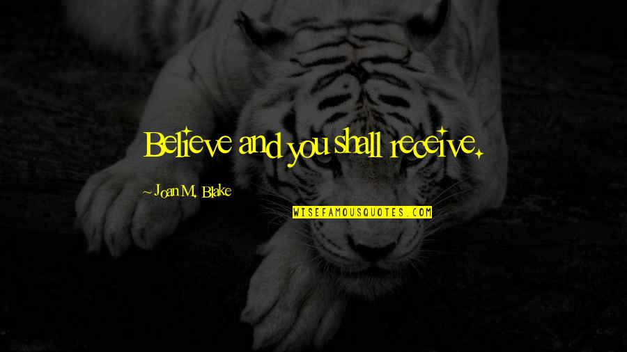 Knighthoods And Damehoods Quotes By Joan M. Blake: Believe and you shall receive.