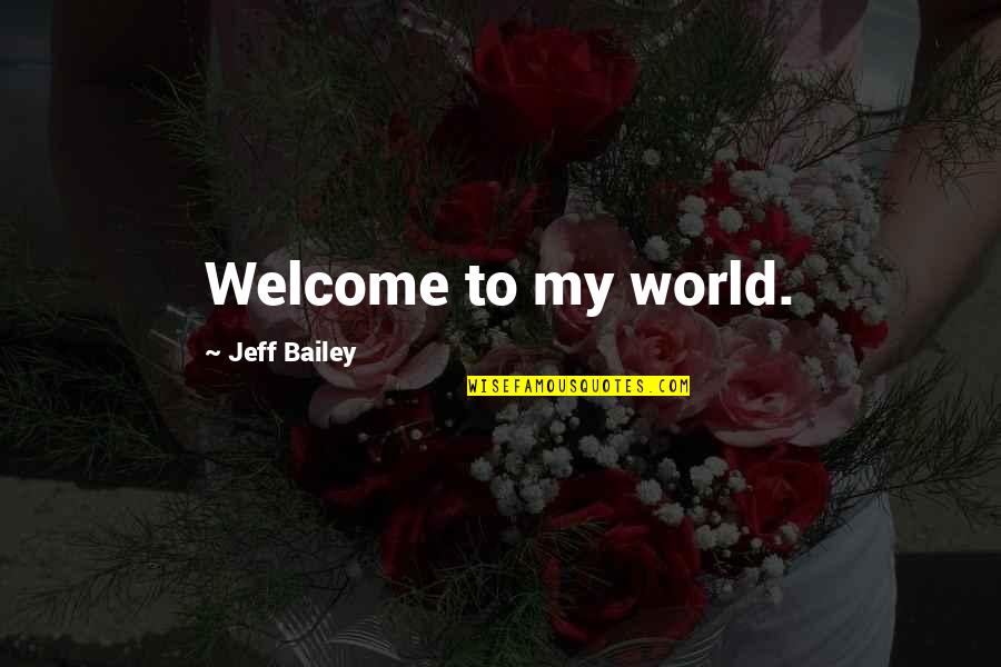 Knighting Quotes By Jeff Bailey: Welcome to my world.