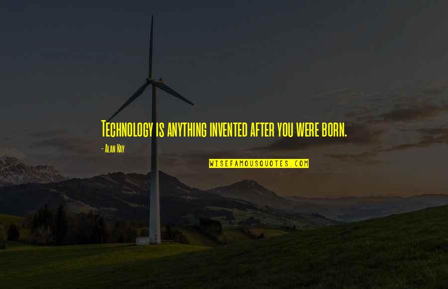 Knightley And Son Quotes By Alan Kay: Technology is anything invented after you were born.