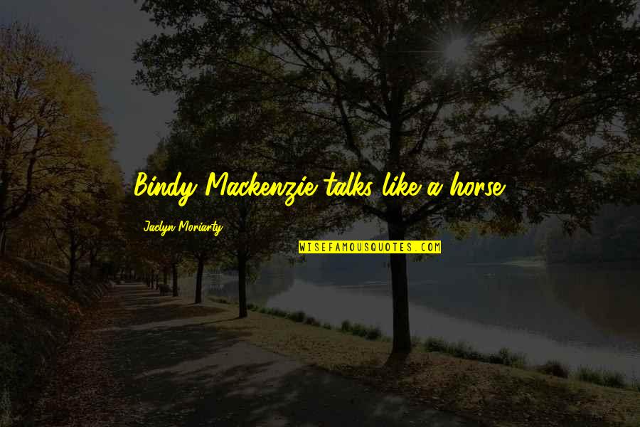 Knightley And Son Quotes By Jaclyn Moriarty: Bindy Mackenzie talks like a horse. Knightley And Son Quotes By Jaclyn Moriarty: Bindy Mackenzie talks like a horse.