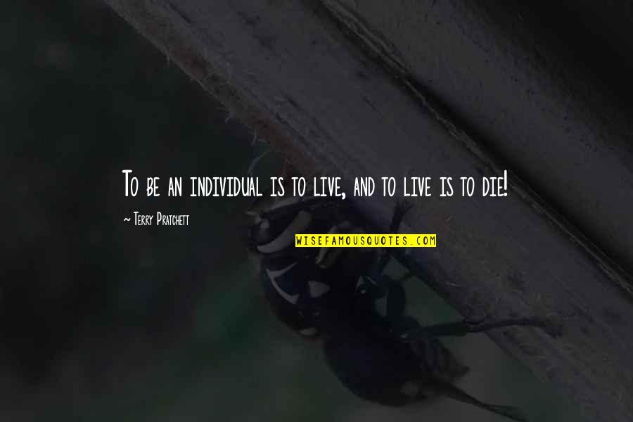 Knightley And Son Quotes By Terry Pratchett: To be an individual is to live, and Knightley And Son Quotes By Terry Pratchett: To be an individual is to live, and