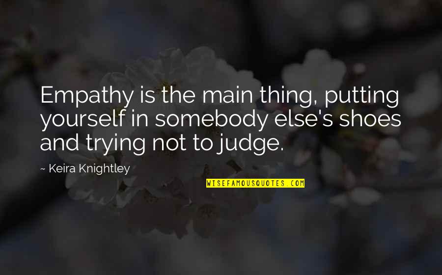 Knightley V Quotes By Keira Knightley: Empathy is the main thing, putting yourself in