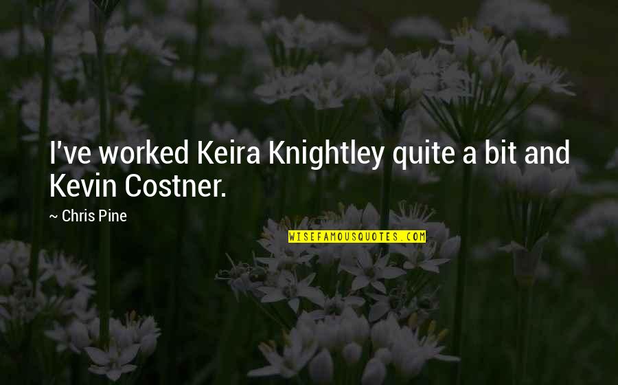 Knightley's Quotes By Chris Pine: I've worked Keira Knightley quite a bit and