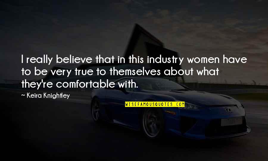 Knightley's Quotes By Keira Knightley: I really believe that in this industry women