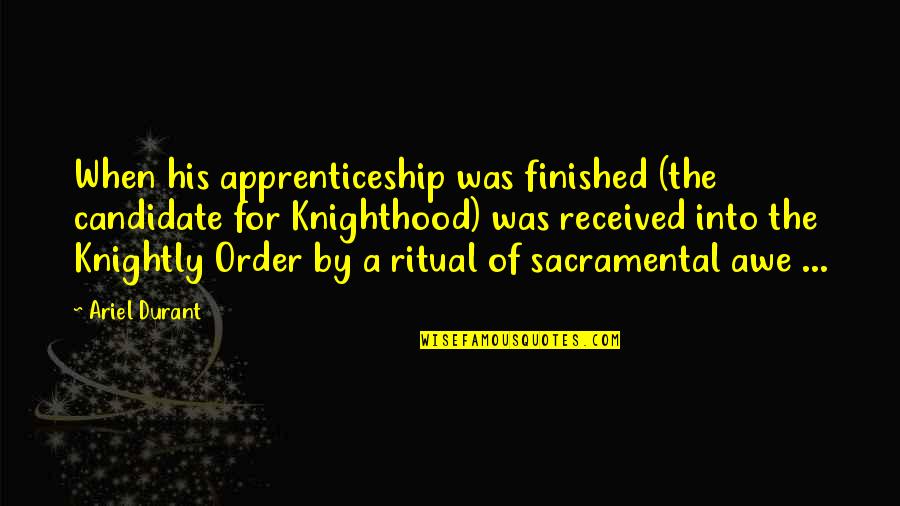 Knightly Quotes By Ariel Durant: When his apprenticeship was finished (the candidate for