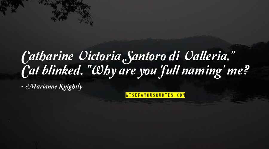 Knightly Quotes By Marianne Knightly: Catharine Victoria Santoro di Valleria." Cat blinked. "Why