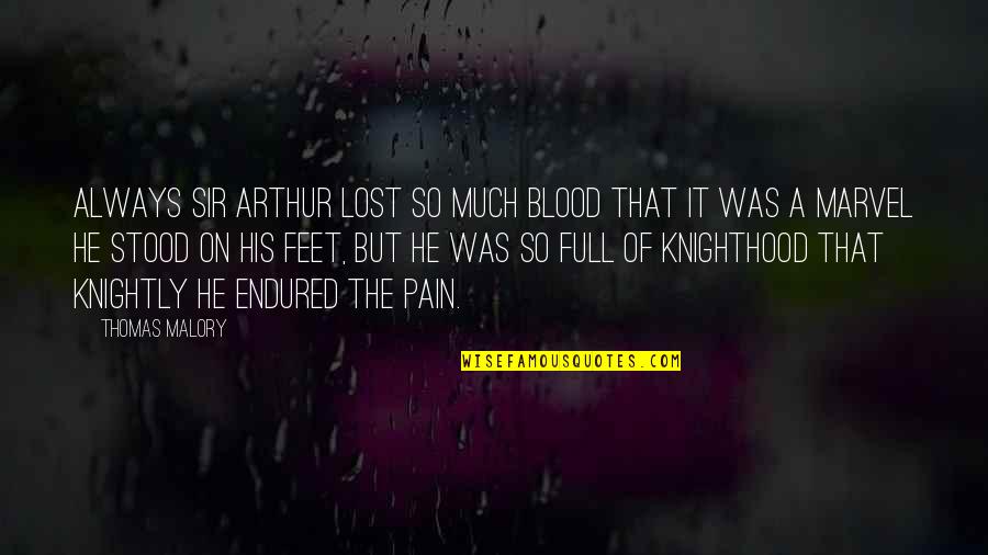 Knightly Quotes By Thomas Malory: Always Sir Arthur lost so much blood that