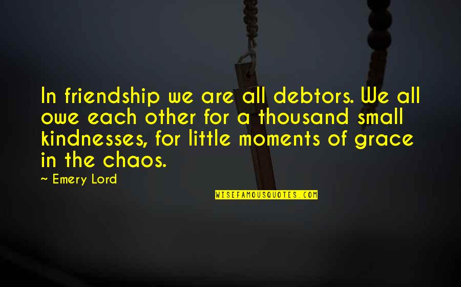 Knighton House Quotes By Emery Lord: In friendship we are all debtors. We all