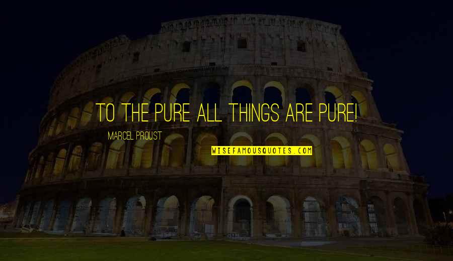 Knightons Albuquerque Quotes By Marcel Proust: To the pure all things are pure! Knightons Albuquerque Quotes By Marcel Proust: To the pure all things are pure!