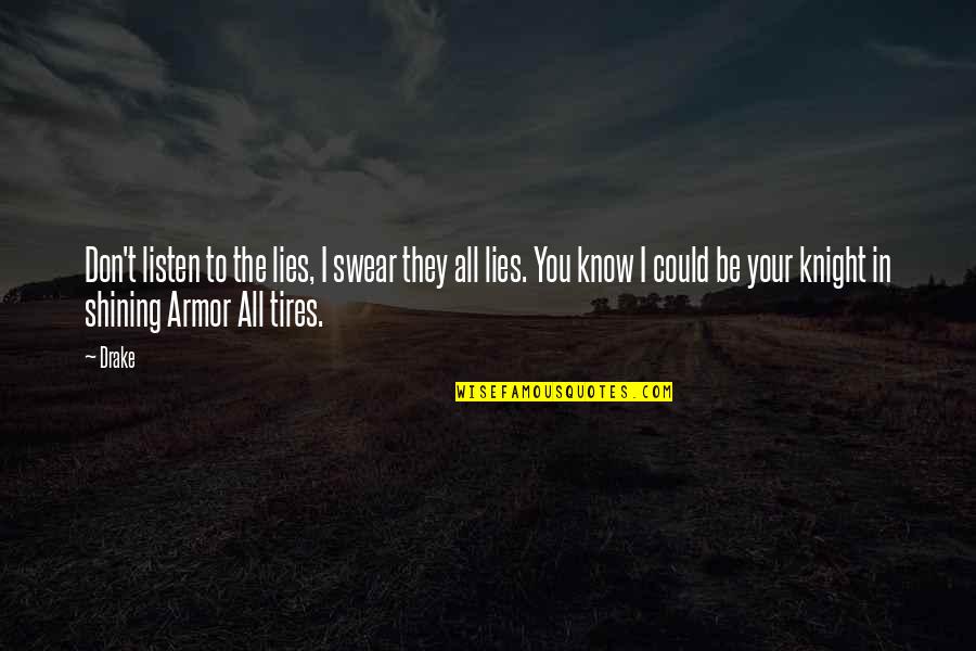 Knights And Shining Armor Quotes By Drake: Don't listen to the lies, I swear they