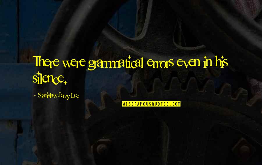Knights And Shining Armor Quotes By Stanislaw Jerzy Lec: There were grammatical errors even in his silence.