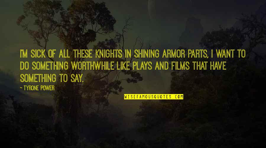Knights And Shining Armor Quotes By Tyrone Power: I'm sick of all these knights in shining