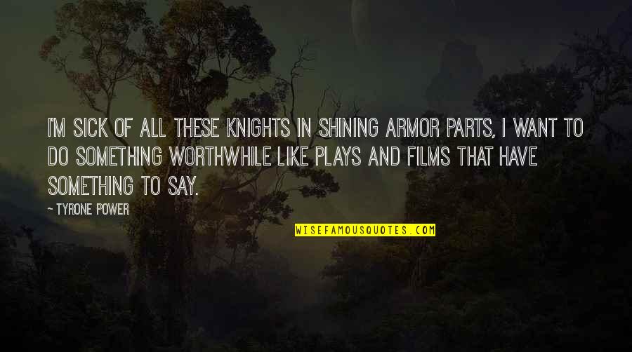 Knights In Shining Armor Quotes By Tyrone Power: I'm sick of all these knights in shining