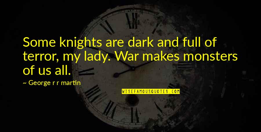 Knights In War Quotes By George R R Martin: Some knights are dark and full of terror, Knights In War Quotes By George R R Martin: Some knights are dark and full of terror,