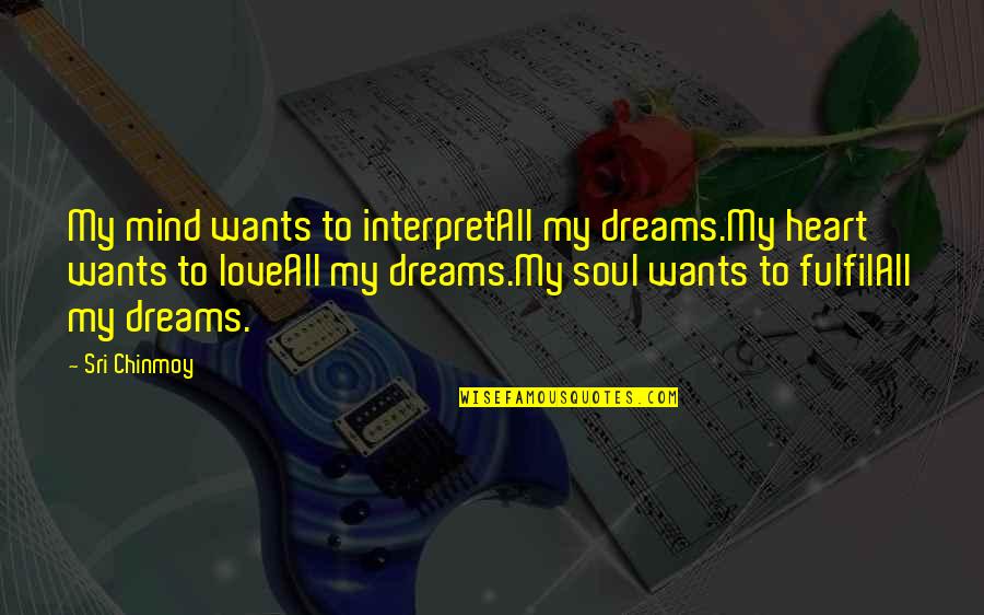 Knights Mascot Quotes By Sri Chinmoy: My mind wants to interpretAll my dreams.My heart