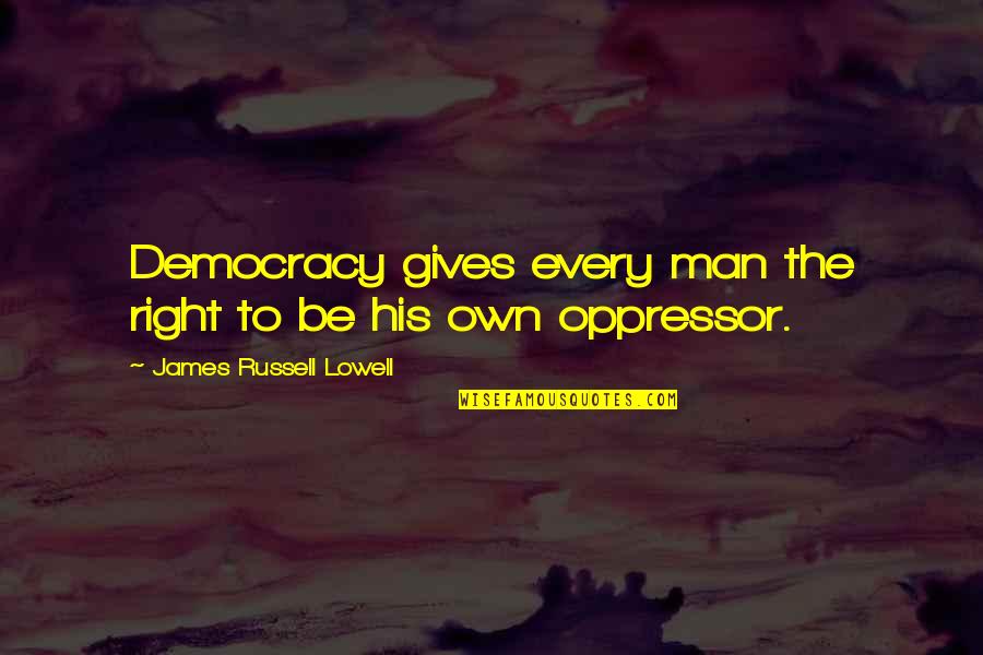 Knights Of Knee Quotes By James Russell Lowell: Democracy gives every man the right to be