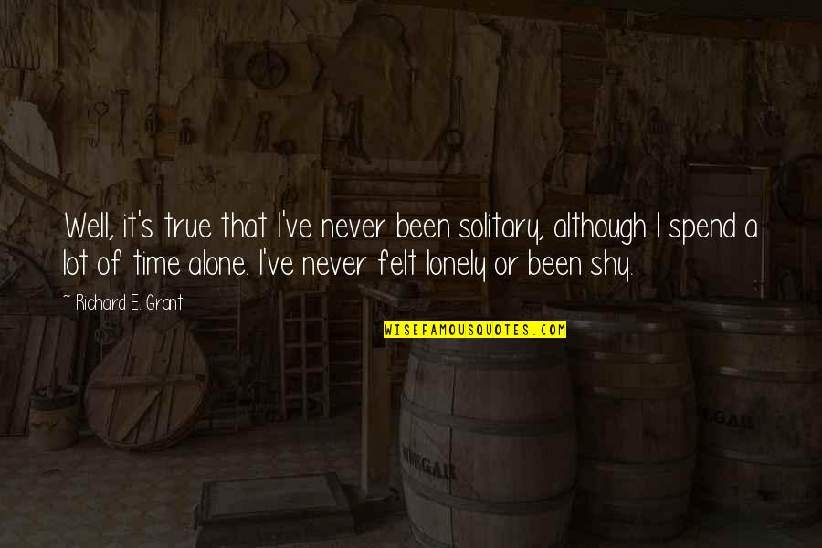 Knights Of Malta Quotes By Richard E. Grant: Well, it's true that I've never been solitary, Knights Of Malta Quotes By Richard E. Grant: Well, it's true that I've never been solitary,