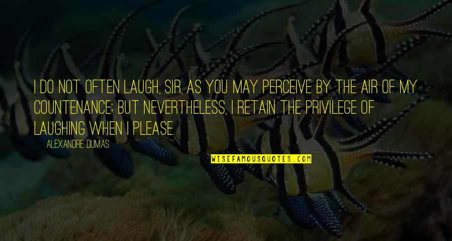Knights Of The Kitchen Table Quotes By Alexandre Dumas: I do not often laugh, sir, as you Knights Of The Kitchen Table Quotes By Alexandre Dumas: I do not often laugh, sir, as you