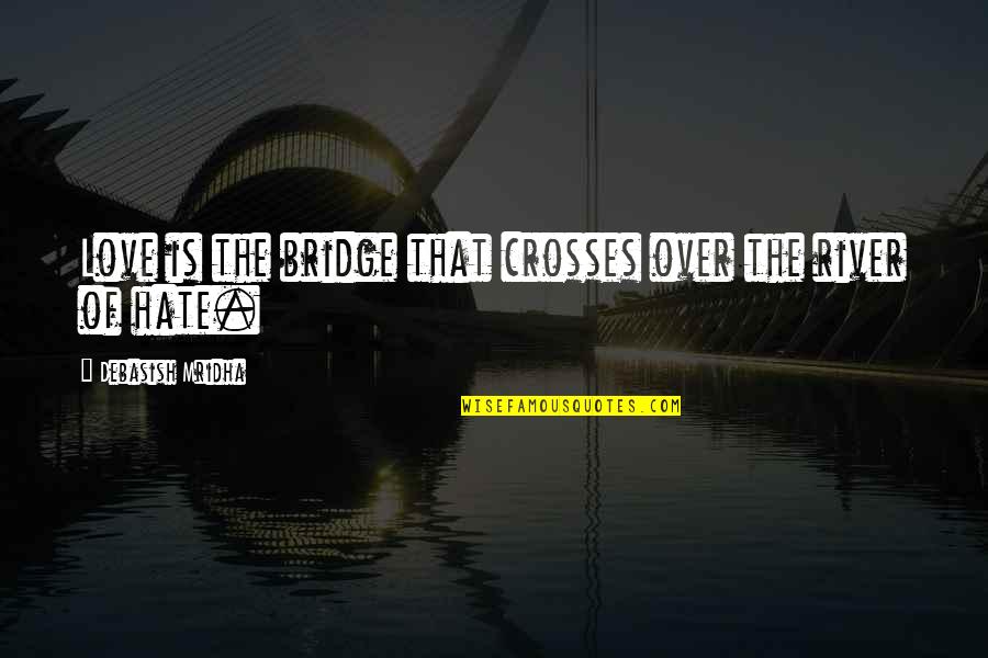 Knights Of The Kitchen Table Quotes By Debasish Mridha: Love is the bridge that crosses over the Knights Of The Kitchen Table Quotes By Debasish Mridha: Love is the bridge that crosses over the