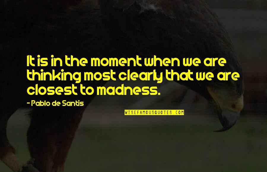 Knights Of The Kitchen Table Quotes By Pablo De Santis: It is in the moment when we are Knights Of The Kitchen Table Quotes By Pablo De Santis: It is in the moment when we are