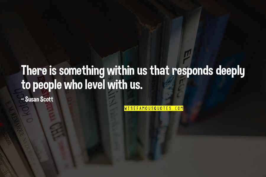 Knights Of The Kitchen Table Quotes By Susan Scott: There is something within us that responds deeply