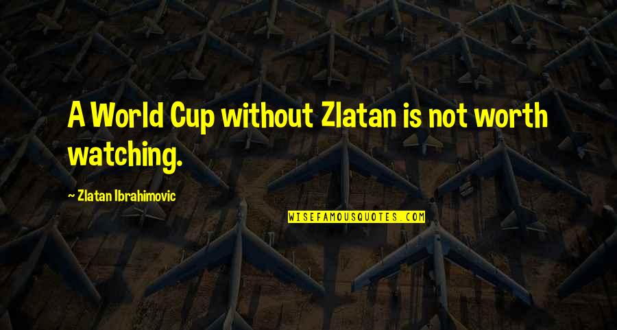 Knights Of The Round Table Movie Quotes By Zlatan Ibrahimovic: A World Cup without Zlatan is not worth