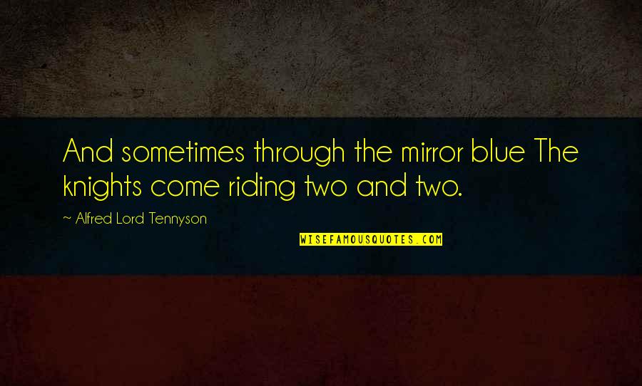 Knights Quotes By Alfred Lord Tennyson: And sometimes through the mirror blue The knights