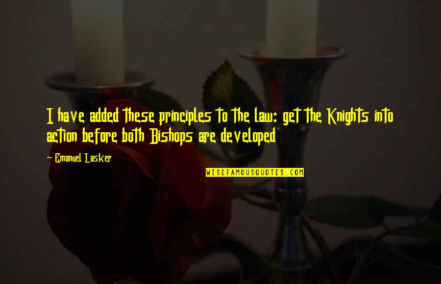 Knights Quotes By Emanuel Lasker: I have added these principles to the law: