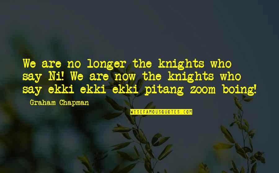 Knights Quotes By Graham Chapman: We are no longer the knights who say