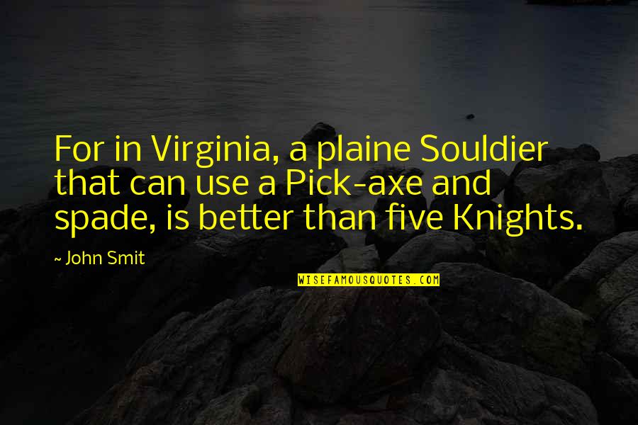Knights Quotes By John Smit: For in Virginia, a plaine Souldier that can