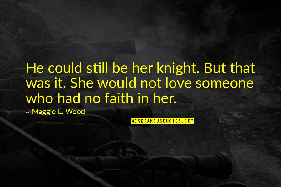 Knights Quotes By Maggie L. Wood: He could still be her knight. But that