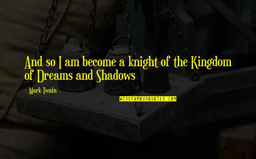 Knights Quotes By Mark Twain: And so I am become a knight of